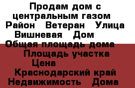 Продам дом с центральным газом › Район ­ Ветеран › Улица ­ Вишневая › Дом ­ 116 › Общая площадь дома ­ 100 › Площадь участка ­ 4 › Цена ­ 3 800 000 - Краснодарский край Недвижимость » Дома, коттеджи, дачи продажа   